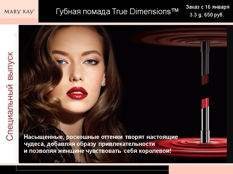 Губная помада True Dimensions™ Специальный выпуск Насыщенные, роскошные оттенки творят настоящие чудеса, добавляя образу